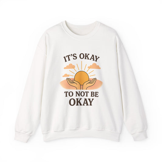 It's Okay to Not Be Okay Sweatshirt